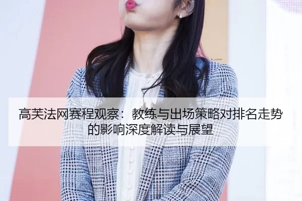 高芙法网赛程观察：教练与出场策略对排名走势的影响深度解读与展望